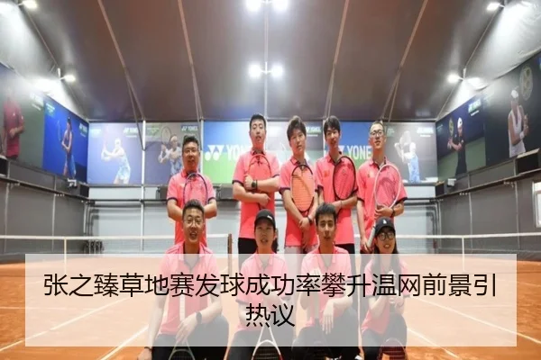 张之臻草地赛发球成功率攀升温网前景引热议